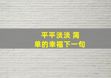 平平淡淡 简单的幸福下一句